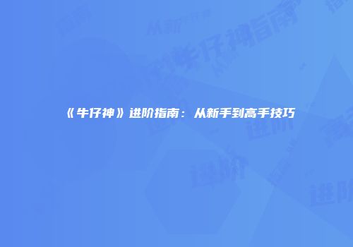 《牛仔神》进阶指南：从新手到高手技巧