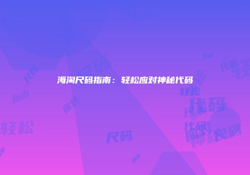 海淘尺码指南:轻松应对神秘代码