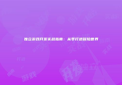 独立游戏开发实战指南：从零打造冒险世界