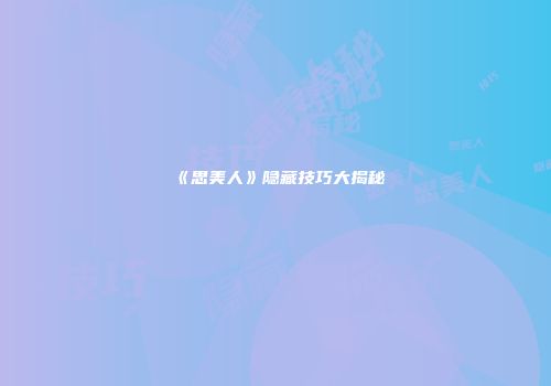 《思美人》隐藏技巧大揭秘