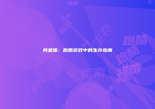 我是蛋：跑酷游戏中的生存指南