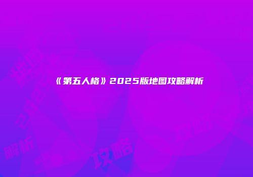 《第五人格》2025版地图攻略解析