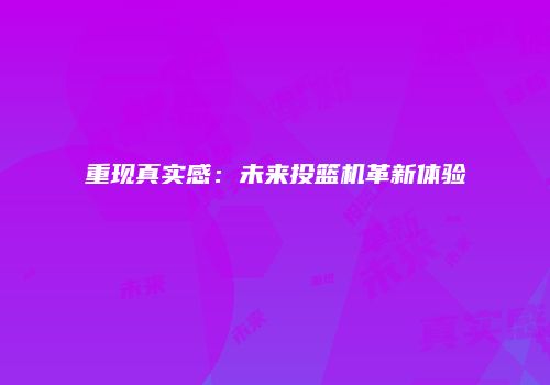 重现真实感：未来投篮机革新体验