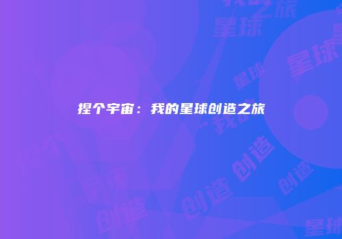 捏个宇宙：我的星球创造之旅