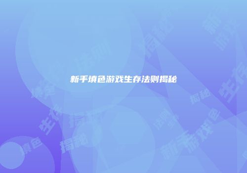 新手填色游戏生存法则揭秘