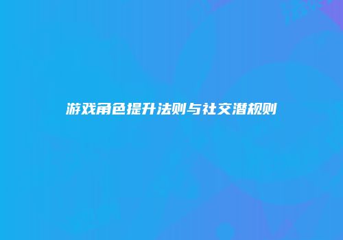 游戏角色提升法则与社交潜规则