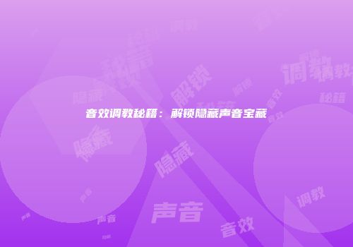 音效调教秘籍：解锁隐藏声音宝藏