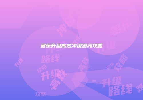 多乐升级高效冲级路线攻略