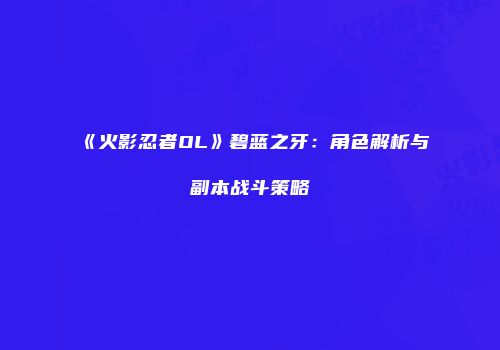 《火影忍者OL》碧蓝之牙：角色解析与副本战斗策略