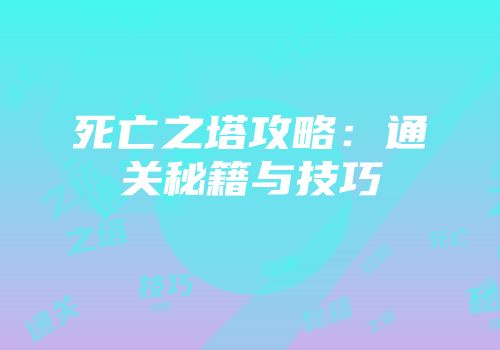 死亡之塔攻略：通关秘籍与技巧