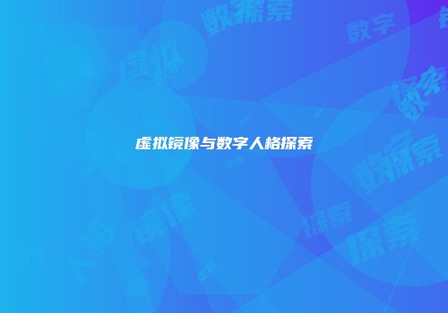 虚拟镜像与数字人格探索