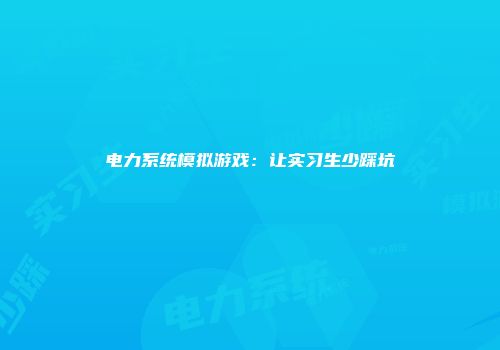 电力系统模拟游戏:让实习生少踩坑