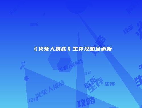 《火柴人挑战》生存攻略全解析