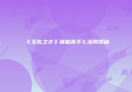 《王佐之才》谋略高手七法则揭秘