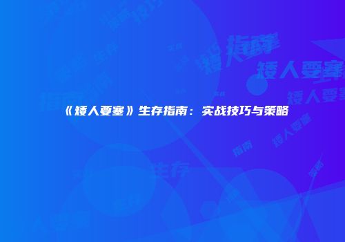 《矮人要塞》生存指南：实战技巧与策略