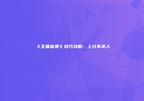 《王者信条》技巧攻略：上分不求人