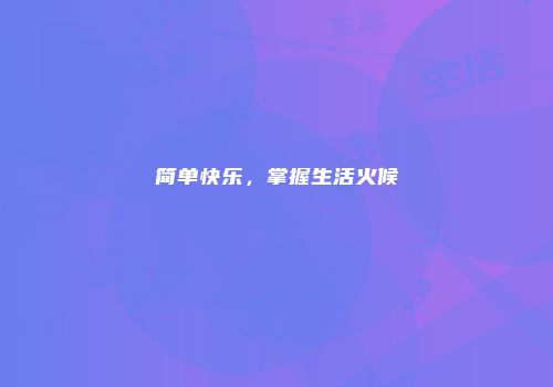 简单快乐，掌握生活火候