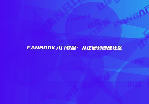 FANBOOK入门教程：从注册到创建社区