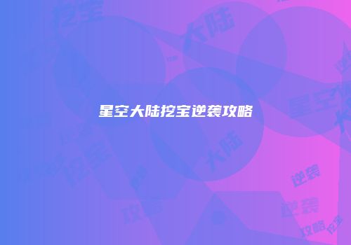 星空大陆挖宝逆袭攻略