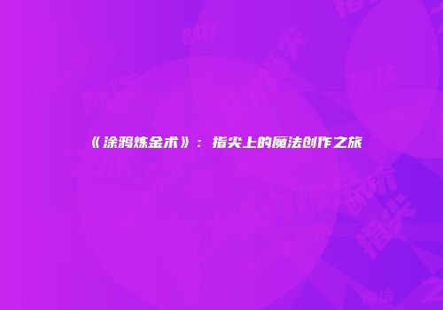 《涂鸦炼金术》：指尖上的魔法创作之旅