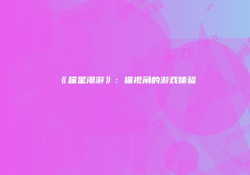 《喵星漫游》:猫视角的游戏体验