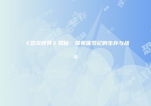 《恐龙世界》揭秘：像素侏罗纪的生存与战斗