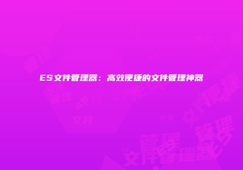 ES文件管理器：高效便捷的文件管理神器