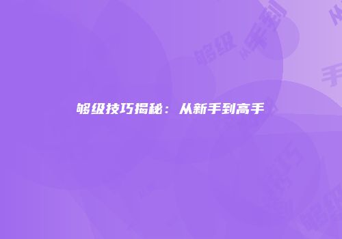 够级技巧揭秘：从新手到高手