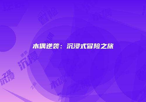 木偶逆袭：沉浸式冒险之旅