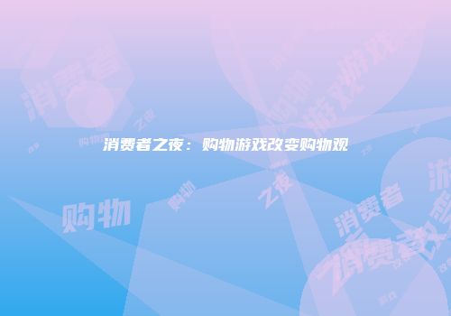 消费者之夜:购物游戏改变购物观