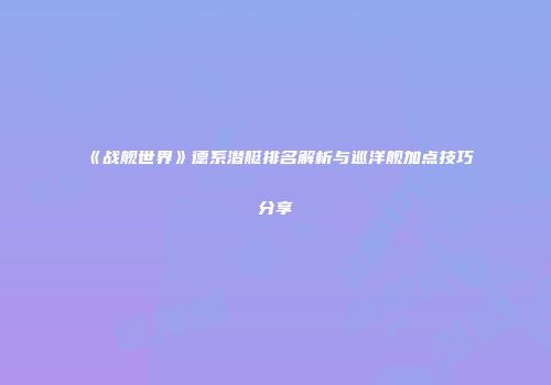 《无尽战记》深度调教与实战技巧指南