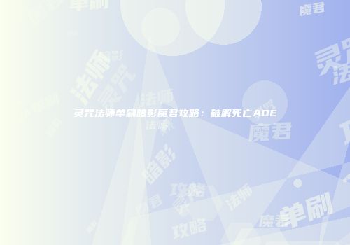 灵咒法师单刷暗影魔君攻略：破解死亡AOE