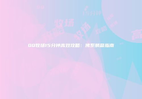QQ牧场15分钟高效攻略：佛系躺赢指南
