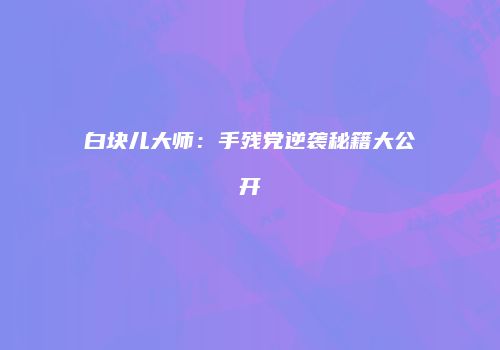 白块儿大师：手残党逆袭秘籍大公开