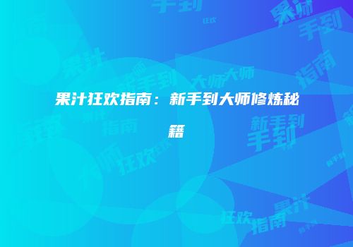 果汁狂欢指南：新手到大师修炼秘籍