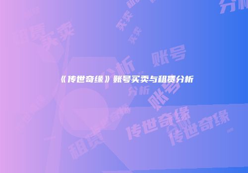 《传世奇缘》账号买卖与租赁分析