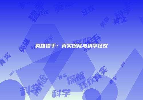 英雄猎手：真实探险与科学狂欢