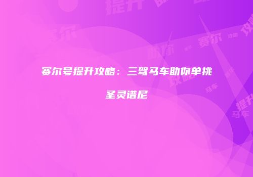 赛尔号提升攻略：三驾马车助你单挑圣灵谱尼