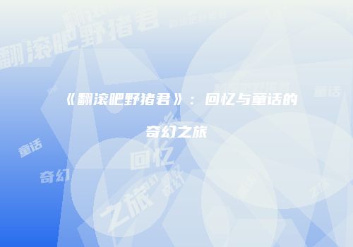 《翻滚吧野猪君》：回忆与童话的奇幻之旅