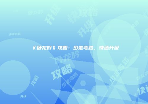 《卧龙吟》攻略：少走弯路，快速升级