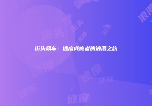 街头飙车：速度成瘾者的浪漫之旅