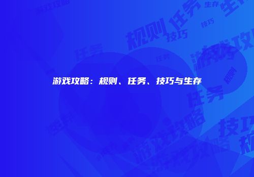 游戏攻略：规则、任务、技巧与生存