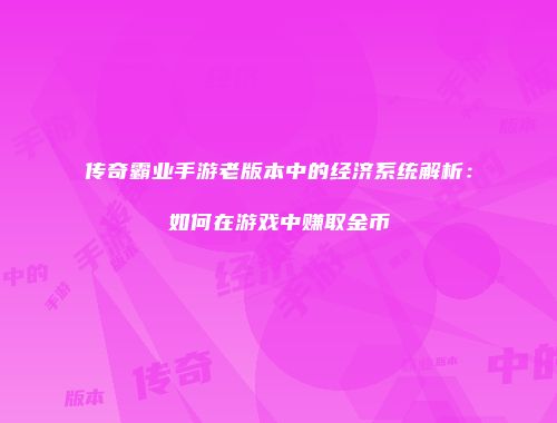 传奇霸业手游老版本中的经济系统解析：如何在游戏中赚取金币