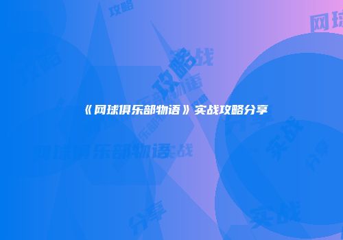 《网球俱乐部物语》实战攻略分享