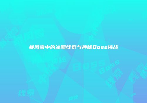 暴风雪中的冰雕线索与神秘Boss挑战
