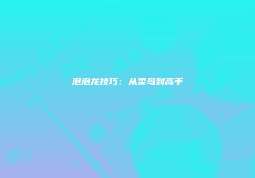 泡泡龙技巧：从菜鸟到高手