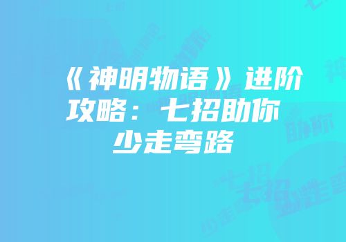《神明物语》进阶攻略：七招助你少走弯路