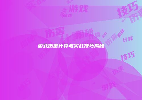 游戏伤害计算与实战技巧揭秘
