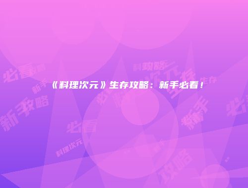 《料理次元》生存攻略：新手必看！