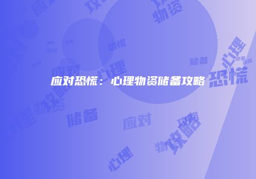 应对恐慌：心理物资储备攻略